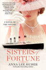 Sisters of Fortune: A Riveting Historical Novel of the Titanic Based on True History By Anna Lee Huber Cover Image
