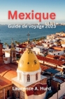 Mexique Guide de voyage 2023: Explorez le Mexique en 2023: guide de voyage ultime avec des conseils d'initiés, des destinations incontournables et d Cover Image