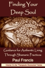 Finding Your Deep Soul: Guidance for Authentic Living Through Shamanic Practices (Therapeutic Shamanism #3) By Paul Francis Cover Image