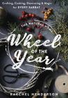 The Natural Home Wheel of the Year: Crafting, Cooking, Decorating & Magic for Every Sabbat By Raechel Henderson Cover Image