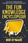The Fun Knowledge Encyclopedia Volume 3: The Crazy Stories Behind the World's Most Interesting Facts By Bill O'Neill Cover Image