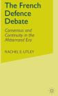 The French Defence Debate: Consensus and Continuity in the Mitterrand Era By R. Utley Cover Image