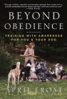 Beyond Obedience: Training with Awareness for You & Your Dog By April Frost, Rondi Lightmark Cover Image