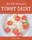 Ah! 365 Yummy Dairy Recipes: From The Yummy Dairy Cookbook To The Table By Kizzy Jones Cover Image