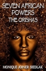 Seven African Powers: The Orishas By Monique Joiner Siedlak Cover Image