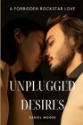 Unplugged Desires: A Forbidden Rockstar Love By Daniel Moore Cover Image