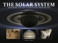 The Solar System: Exploring the Sun, Planets and Their Moons Cover Image