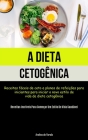A Dieta Cetogênica: Receitas fáceis de ceto e planos de refeições para iniciantes para iniciar o novo estilo de vida da dieta cetogênica ( By Avelino de Varela Cover Image