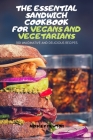 The Essential Sandwich Cookbook for Vegans and Vegetarians By Ainsley Newton Cover Image