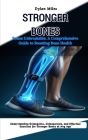 Bones Unbreakable: A Comprehensive Guide to Boosting Bone Health: Understanding Osteopenia, Osteoporosis, and Effective Exercises for Str By Dylan Miles Cover Image
