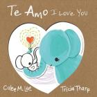 Te Amo / I Love You: Bilingual Spanish English Edition By Calee M. Lee, Tricia Tharp (Illustrator), Jorge Diaz (Translator) Cover Image