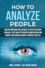 How to Analyze People: Master Emotional Intelligence to Speed Read Body Language. Stop Dark Psychology Manipulation and Rewire Your Anxious B By Daniel Carnegie, Dale Greene Greaves Cover Image