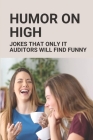 Humor On High: Jokes That Only IT Auditors Will Find Funny: Humorous True Audit Story By Roger Freyer Cover Image