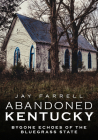 Abandoned Kentucky: Bygone Echoes of the Bluegrass State By Jay Farrell Cover Image