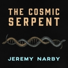 The Cosmic Serpent: DNA and the Origins of Knowledge By Jeremy Narby, James Patrick Cronin (Read by) Cover Image