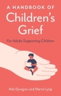 A Handbook of Children's Grief: For Adults Supporting Children Cover Image