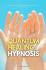 Quantum Healing Hypnosis: A Beginner's 2-Week Quick Start Guide and Overview on How to Heal Your Mind, Body, and Spirit: A Beginner's Overview, By Jeffrey Winzant Cover Image