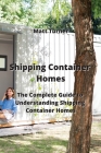 Shipping Container Homes: The Complete Guide to Understanding Shipping Container Homes By Matt Turner Cover Image