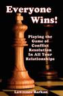 Everyone Wins! Playing The Game Of Conflict Resolution In All Your Relationships By Lawrence Barkan Cover Image
