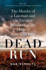 Dead Run: The Murder of a Lawman and the Greatest Manhunt of the Modern American West By Dan Schultz Cover Image