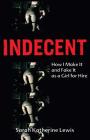 Indecent: How I Make It and Fake It as a Girl for Hire By Sarah Katherine Lewis Cover Image