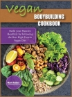 Vegan Bodybuilding Cookbook: Build your Muscles Healthily by Following the Best High Protein Vegan Diet Cover Image