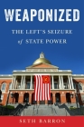 Weaponized: The Left's Seizure of State Power Cover Image