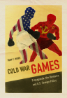 Cold War Games: Propaganda, the Olympics, and U.S. Foreign Policy (Sport and Society) Cover Image