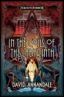 In the Coils of the Labyrinth: An Arkham Horror Novel By David Annandale Cover Image