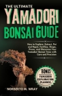 The Ultimate Yamadori Bonsai Guide: How to Explore, Extract, Pot and Repot, Fertilize, Shape, Prune, and Showcase Your Yamadori Bonsai Trees with Care Cover Image
