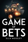 Game of Bets By Ella Moseley Cover Image