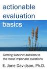 Actionable Evaluation Basics: Getting succinct answers to the most important questions [minibook] By E. Jane Davidson Cover Image