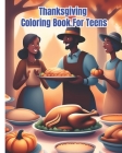 Thanksgiving Coloring Book For Teens: Heartwarming Thanksgiving Coloring Pages For Girls, Boys / Thanksgiving Gift For Women, Men By Dana Nguyen Cover Image