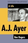 A.J. Ayer: A Life By Ben Rogers Cover Image