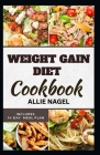 Weight Gain Diet Cookbook: Wholesome High Calorie Recipes for Healthy Weight Gain By Allie Nagel Cover Image
