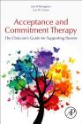 Acceptance and Commitment Therapy: The Clinician's Guide for Supporting Parents By Koa Whittingham, Lisa Coyne Cover Image