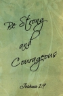 Be Strong and Courageous: Lined Journal / Notebook - Joshua 1:9 By Journals Ink Cover Image