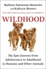 Wildhood: The Astounding Connections between Human and Animal Adolescents By Dr. Barbara Natterson-Horowitz, Kathryn Bowers Cover Image
