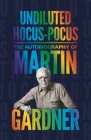 Undiluted Hocus-Pocus: The Autobiography of Martin Gardner By Martin Gardner, Persi Diaconis (Foreword by), James Randi (Afterword by) Cover Image