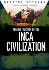 The Destruction of the Inca Civilization (Bearing Witness: Genocide and Ethnic Cleansing) By Alexis Burling Cover Image