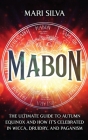 Mabon: The Ultimate Guide to Autumn Equinox and How It's Celebrated in Wicca, Druidry, and Paganism By Mari Silva Cover Image