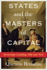 States and the Masters of Capital: Sovereign Lending, Old and New By Quentin Bruneau Cover Image