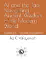AI and the Tao: Navigating Ancient Wisdom in the Modern World: Powered By Artificial Intelligence Cover Image