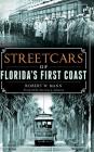 Streetcars of Florida's First Coast By Robert W. Mann, Glorious J. Johnson (Foreword by) Cover Image