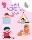 I Am Mindful Now: skills to stay calm, focused and manage stress and regulate emotions, also ways to behave well for kids By Hamza Tawfik Cover Image