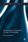 The Economics of Structural Change in Knowledge (Routledge Studies in Global Competition) By Francesco Quatraro Cover Image