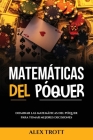 Matemáticas del Póquer: Dominar las Matemáticas del Póquer para Tomar Mejores Decisiones By Alex Trott Cover Image