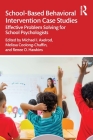 School-Based Behavioral Intervention Case Studies: Effective Problem Solving for School Psychologists By Michael I. Axelrod (Editor), Melissa Coolong-Chaffin (Editor), Renee O. Hawkins (Editor) Cover Image