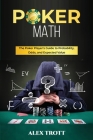 Poker Math: The Poker Player's Guide to Probability, Odds, and Expected Value By Alex Trott Cover Image