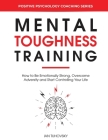 Mental Toughness Training: How to be Emotionally Strong, Overcome Adversity and Start Controlling Your Life Cover Image